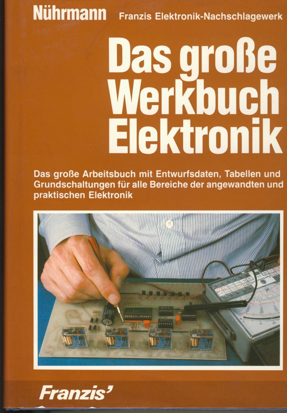 Das grosse Werkbuch Elektronik: Das grosse Arbeitsbuch mit Entwurfsdaten, Tabellen und Grundschaltungen für alle Bereiche der angewandten und praktischen Elektronik Business & Technology