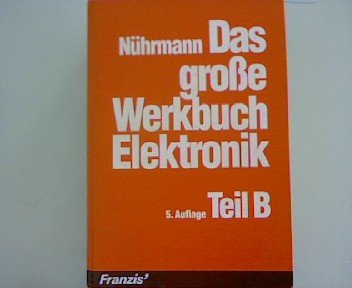 Das grosse Werkbuch Elektronik: Das grosse Arbeitsbuch mit Entwurfsdaten, Tabellen und Grundschaltungen für alle Bereiche der angewandten und ... Elektronikbuch für Studium und Laborpraxis Business & Technology