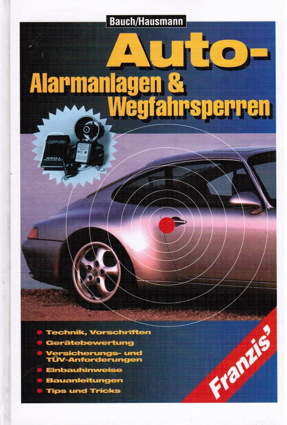 Autoalarmanlagen und Wegfahrsperren: Technik, Vorschriften, Gerätebewertung, Versicherungs- und TÜV-Anforderungen, Einbauhinweise, Tips und Tricks Business & Technology