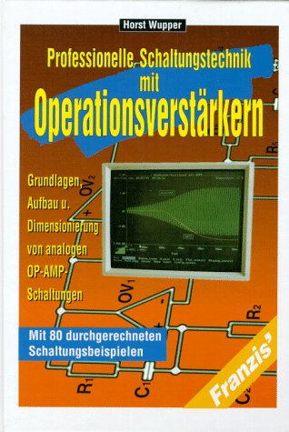 Professionelle Schaltungstechnik mit Operationsverstärkern: Simulation, Aufbau und Dimensionierung von analogen OP-AMP-Schaltungen. Mit 80 durchgerechneten Schaltungsbeispielen Business & Technology