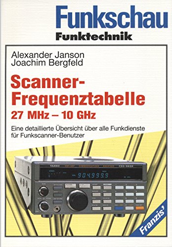 Scanner-Frequenztabelle 27 MHz - 10 GHz: Eine detaillierte Übersicht über alle Funkdienste für Funk-Scanner-Benutzer Business, Finance & Career