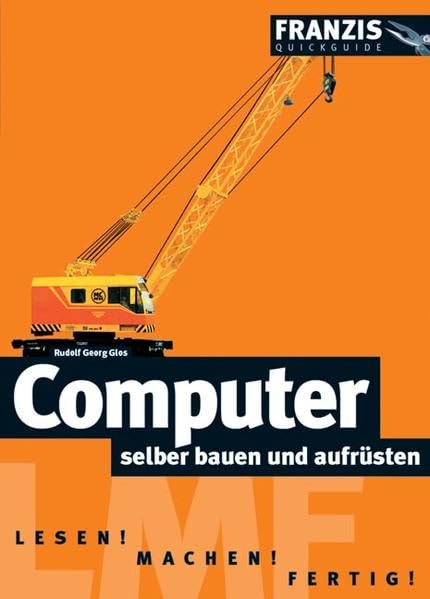 Computer selber bauen und aufrüsten: Lesen! Machen! Fertig! (Franzis Quickguide) Computer Science