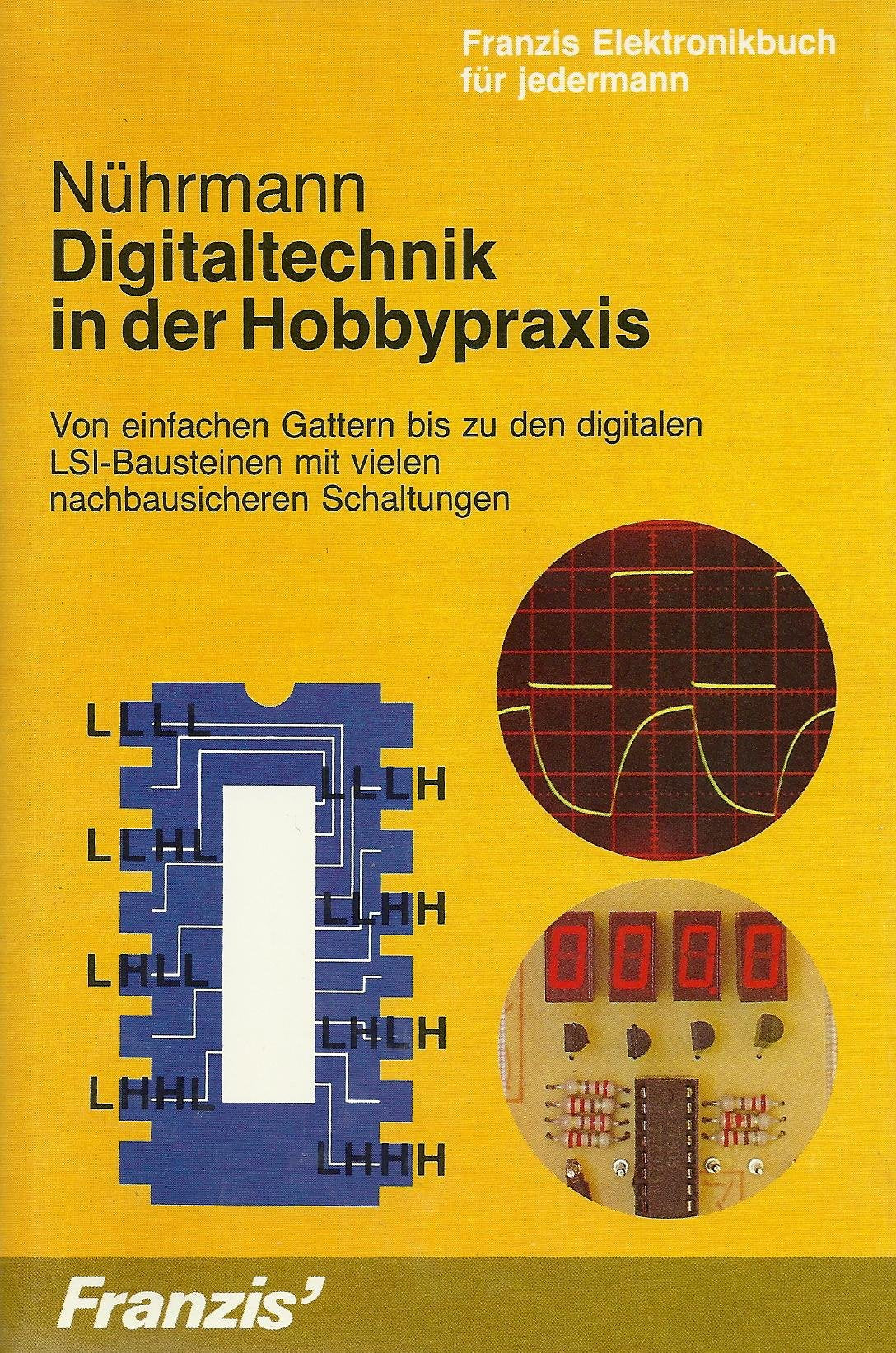 Digitaltechnik in der Hobbypraxis: Von einfachen Gattern bis zu den digitalen LSI-Bausteinen mit vielen nachbausicheren Schaltungen (Franzis Elektronikbuch für Jedermann) Leisure, Home & Garden