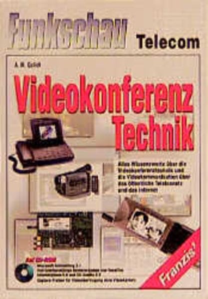 Video-Konferenztechnik: Alles Wissenswerte über die Videokonferenztechnik und die Video-Kommunikation über das öffentliche Telefonnetz und das Internet Business & Technology