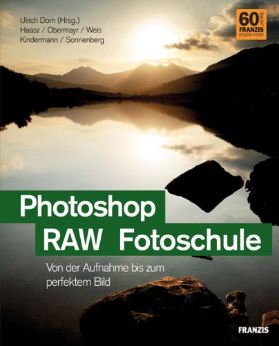 Photoshop. RAW. Fotoschule: Von der Aufnahme bis zum perfekten Bild Photography