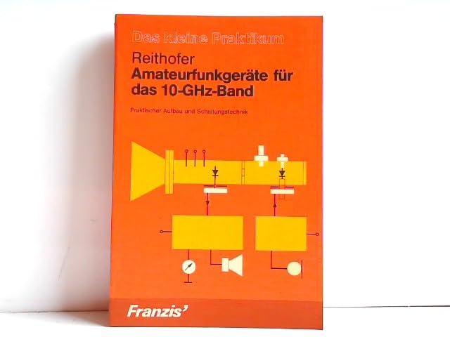 Amateurfunkgeräte für das 10-GHz-Band: Praktischer Aufbau und Schaltungstechnik (Das kleine Praktikum) Business & Technology