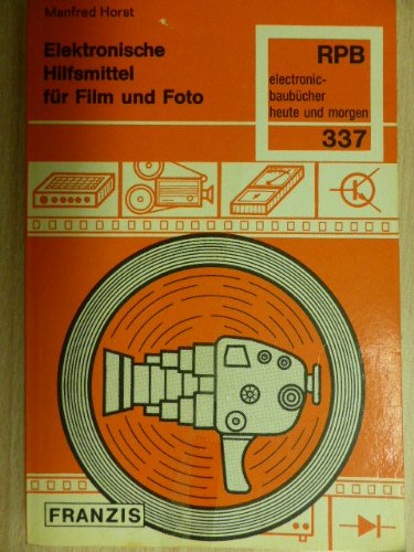 Elektronische Hilfsmittel für Film und Foto: Preisgünstige Lösungen durch eine sinnvoll angewandte Halbleitertechnik (Das kleine Praktikum) Books