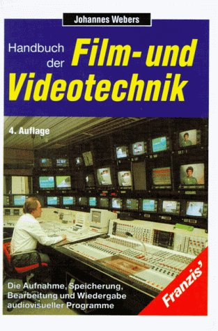 Handbuch der Film- und Videotechnik: Die Aufnahme, Speicherung, Bearbeitung und Wiedergabe audio-visueller Programme Business & Technology