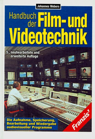 Handbuch der Film- und Videotechnik: Die Aufnahme, Speicherung, Bearbeitung und Wiedergabe audiovisueller Programme Business & Technology