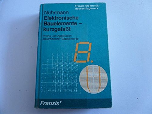 Elektronische Bauelemente - kurzgefasst: Praxis und Applikation elektronischer Bauelemente (Franzis Elektronik-Nachschlagewerke) Business & Technology
