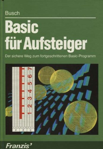 Basic für Aufsteiger: Der sichere Weg zum fortgeschrittenen Basic-Programm Computer Science Books
