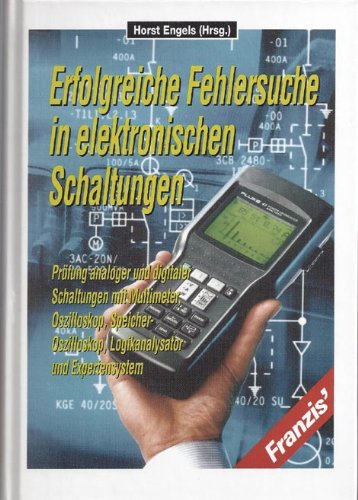 Erfolgreiche Fehlersuche in elektronischen Schaltungen: Prüfung analoger und digitaler Schaltungen mit Multimeter Oszilloskop, Speicher-Oszilloskop, Logikanalysator und Expertensystem Computer Science