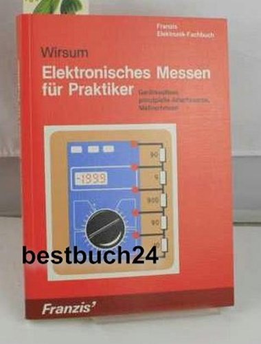 Elektronisches Messen für Praktiker. Geräteaufbau, prinzipielle Arbeitsweise, Meßverfahren book
