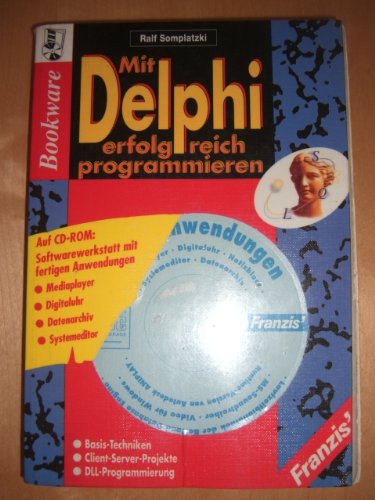 Mit Delphi erfolgreich programmieren: Basis-Techniken, Delphi-Anwendungen, DLL-Programmierung, Software-Werkstatt mit fertigen Anwendungen, Mediaplayer, Digitaluhr, Systemeditor, Datenarchiv Books