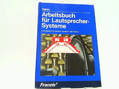 Arbeitsbuch für Lautsprecher-Systeme: Lautsprecher-Analysen, Auswahl und Einbau Business & Technology