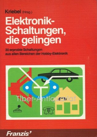 Elektronik-Schaltungen die gelingen: 30 erprobte Schaltungen aus allen Bereichen der Hobby-Elektronik Business & Technology