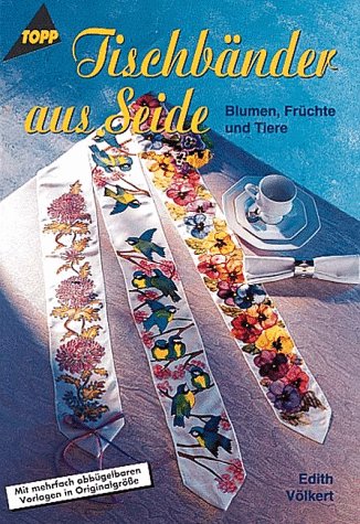 Tischbänder aus Seide: Blumen, Früchte und Tiere. Mit mehrfach abbügelbaren Vorlagen in Originalgröße Film, Art & Culture