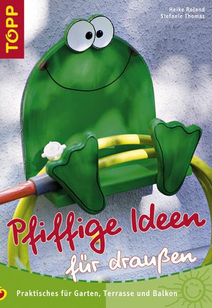 Pfiffige Ideen für Draussen: Praktische Tips für Garten, Terrasse und Balkon Hobbies & Crafts