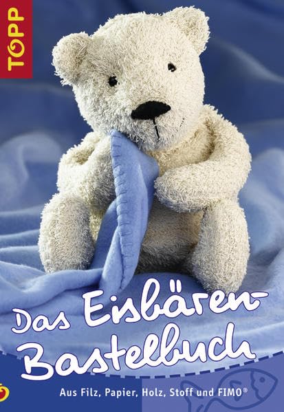 Das Eisbären-Bastelbuch: Aus Filz, Papier, Holz, Stoff und FIMO Hobbies & Crafts
