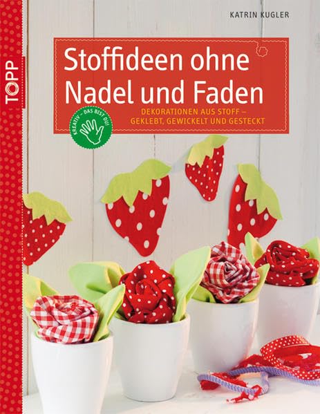 Stoffideen ohne Nadel und Faden: Dekorationen aus Stoff – geklebt, gewickelt und gesteckt (kreativ.kompakt.) Hobbies & Crafts