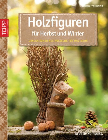 Holzfiguren für Herbst und Winter: Dekorationen aus Holzscheiten und mehr (kreativ.kompakt.) Hobbies & Crafts