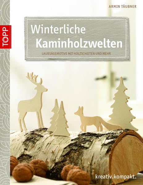 Winterliche Kaminholzwelten: Laubsägemotive mit Holzscheiten und mehr (kreativ.kompakt.) Hobbies & Crafts