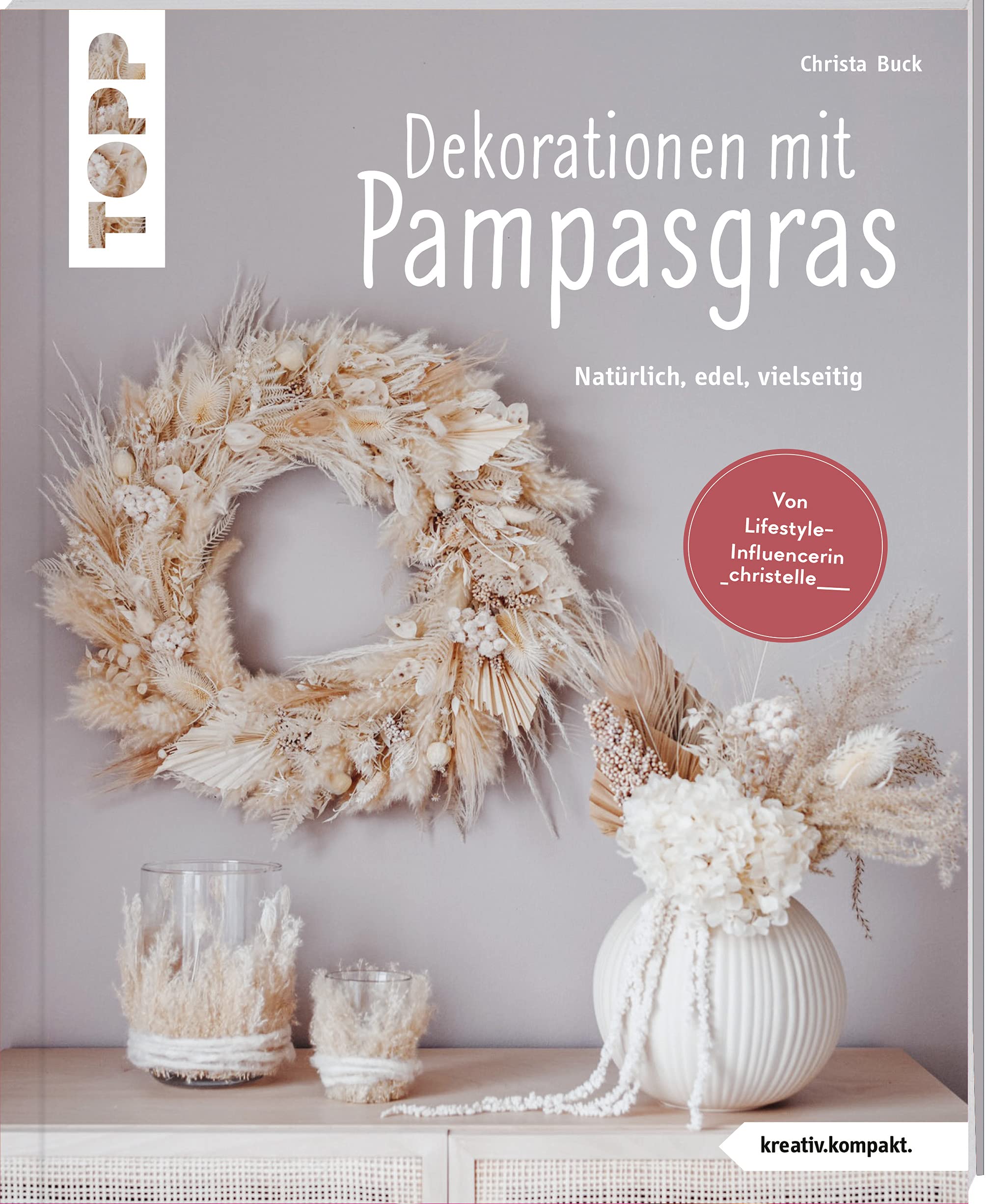 Dekorationen mit Pampasgras (kreativ.kompakt): Natürlich, edel, vielseitig. Von der Lifestyle-Influencerin @_christelle____ Hobbies & Crafts