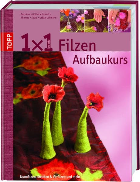 1x1 kreativ Filzen. Der Aufbaukurs: Neue Techniken: z.B. Nuno-Filzen, Stickstoff-Filzen, Relief-Filzen und Patchwork-Filzen (TOPP 1 x 1 kreativ) Hobbies & Crafts