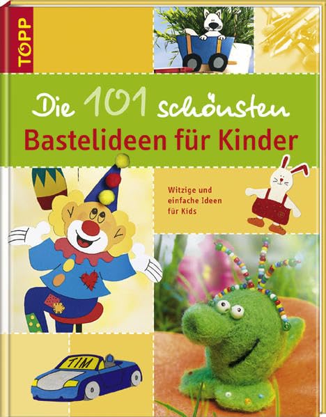 Die 101 schönsten Bastelideen für Kinder: Witzige und einfache Ideen für Kids Hobbies & Crafts