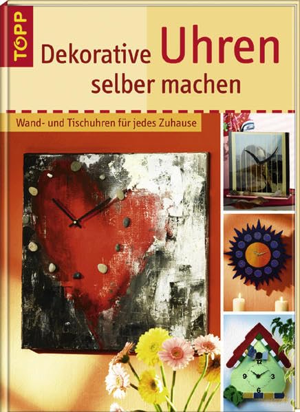 Dekorative Uhren selber machen: Wand- und Tischuhren für jedes Zuhause Hobbies & Crafts