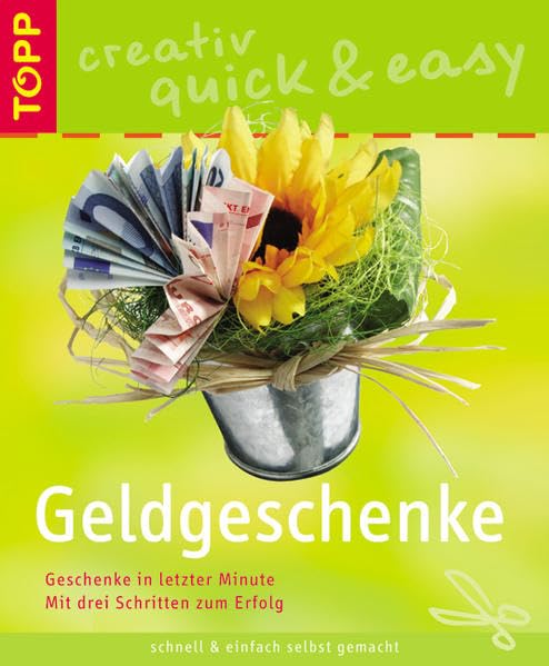Geldgeschenke: Geschenke in letzter Minute. Mit drei Schritten zum Erfolg. (TOPP creativ - quick & easy) Hobbies & Crafts