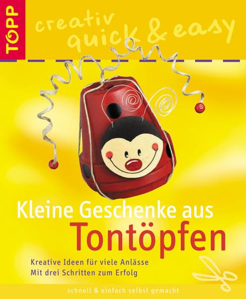 Kleine Geschenke aus Tontöpfen: Kreative Ideen für viele Anlässe Mit drei Schritten zum Erfolg (TOPP creativ - quick & easy) Books