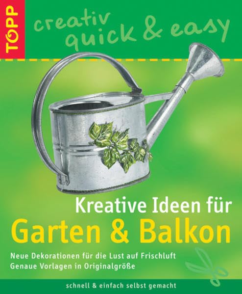Kreative Ideen für Garten und Balkon: Neue Dekorationen für die Lust auf Frischluft (TOPP creativ - quick & easy) Garden & Plants