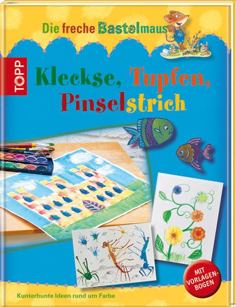 Die freche Bastelmaus. Kleckse, Tupfen, Pinselstrich: Kunterbunte Ideen rund um Farbe Non-fiction