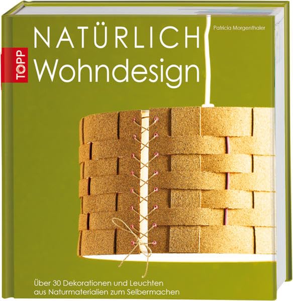 Natürlich Wohndesign: Über 30 Dekorationen und Leuchten aus Naturmaterialien zum Selbermachen Hobbies & Crafts