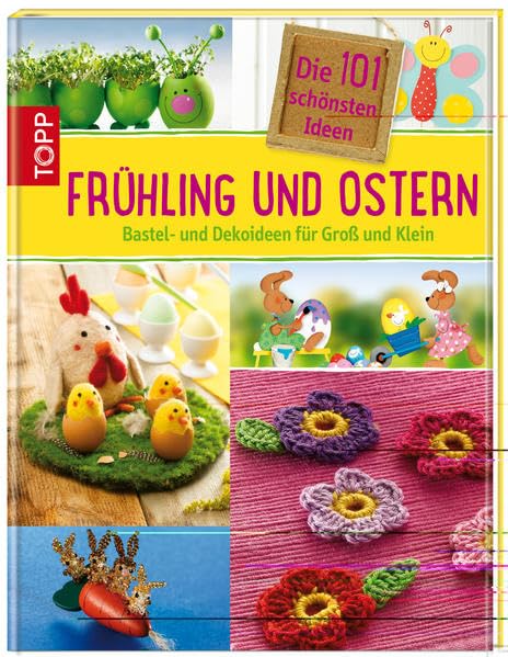 Die 101 schönsten Ideen Frühling und Ostern: Bastel- und Dekoideen für Groß und Klein (101 schönste Ideen) Hobbies & Crafts