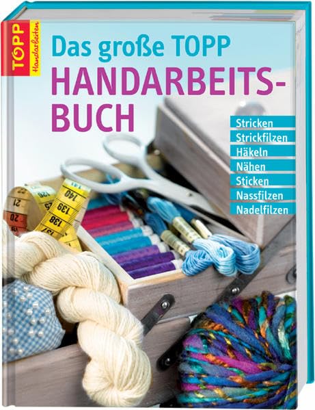 Das große TOPP-Handarbeitsbuch: Stricken, Strickfilzen, Häkeln, Nähen, Sticken, Nassfilzen, Nadelfilzen Hobbies & Crafts