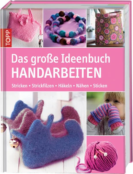 Das große Ideenbuch Handarbeiten: Stricken-Strickfilzen-Häkeln-Nähen-Sticken book