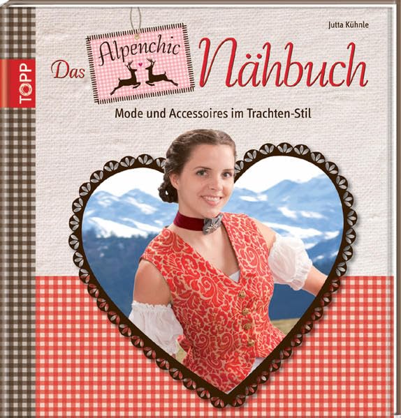 Das Alpenchic-Nähbuch: Mode und Accessoires im Trachten-Stil Hobbies & Crafts