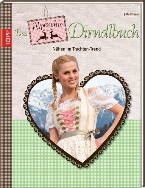 Das Alpenchic-Dirndlbuch: Nähen im Trachten-Trend Hobbies & Crafts