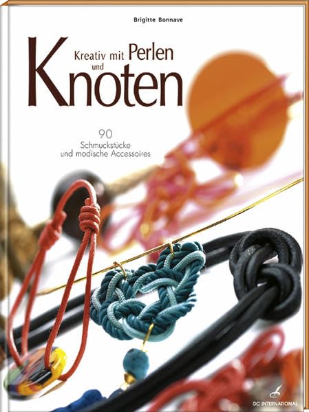 Kreativ mit Perlen und Knoten: 90 Schmuckstücke und modische Accessoires (DC International) Film, Art & Culture