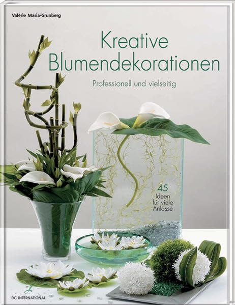 Kreative Blumendekorationen: 45 Ideen für alle Feste, mit Profitipps (DC International) Hobbies & Crafts