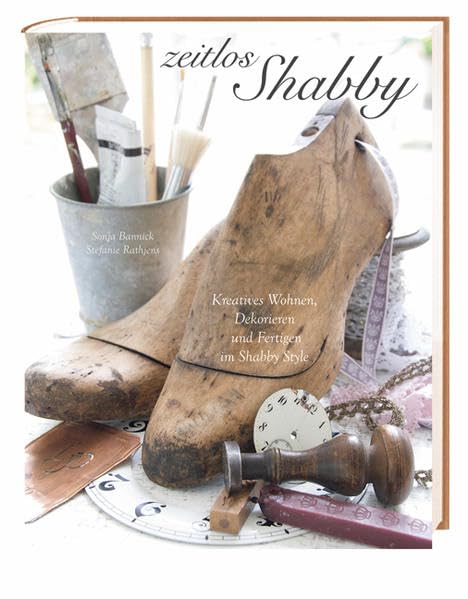 Zeitlos shabby: Kreatives Wohnen, Dekorieren und Fertigen im Shabby Style: Kreatives Wohnen, Dekorieren und Fertigen im Shabby Style. Mit vier Nostalgie-Vorlagen im Shabby-Look Hobbies & Crafts