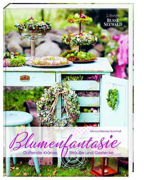 Blumenfantasie: Duftende Kränze, Sträuße und Gestecke Hobbies & Crafts