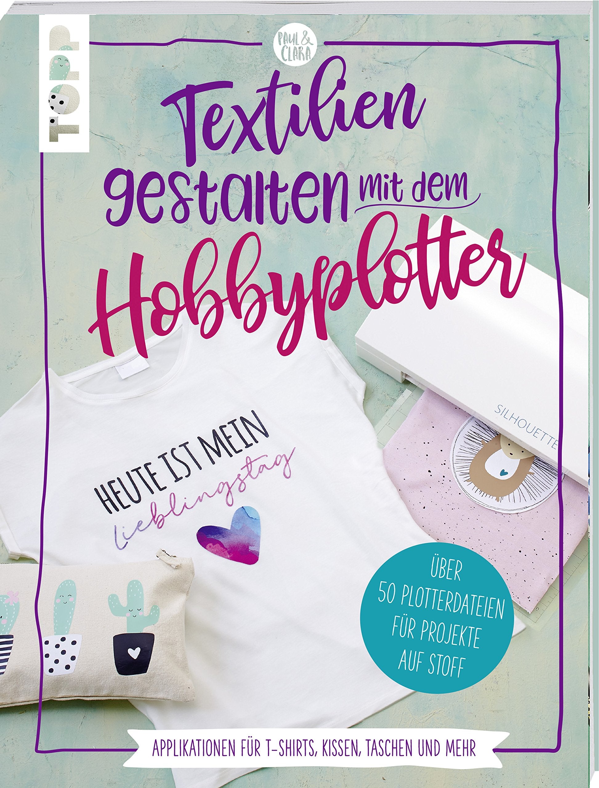 Textilien gestalten mit dem Hobbyplotter - Applikationen für T-Shirts, Kissen, Taschen und mehr Hobbies & Crafts