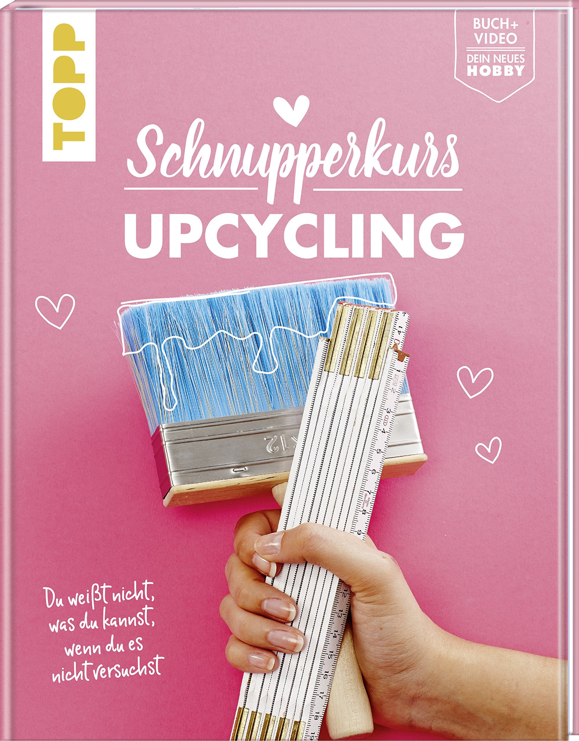 Schnupperkurs - Upcycling: Du weißt nicht, was du kannst, wenn du es nicht versuchst. Buch + Video = dein neues Hobby Hobbies & Crafts