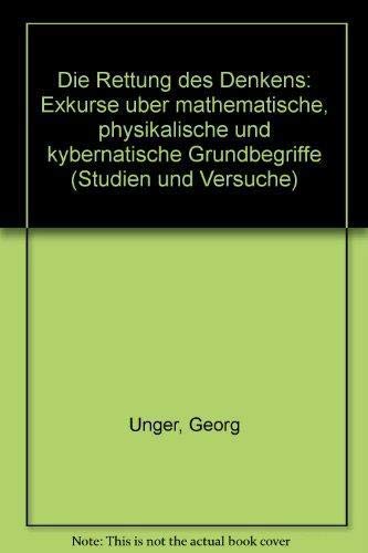 Die Rettung des Denkens: Exkurse in mathematisches, physikalisches und kybernetisches Denken (Studien und Versuche) Philosophy