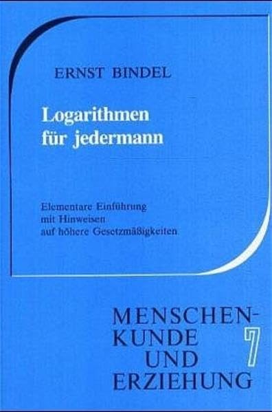 Logarithmen für Jedermann: Elementare Einführung mit Hinweis auf höhere Gesetzmässigkeiten (Menschenkunde und Erziehung) Education & Training