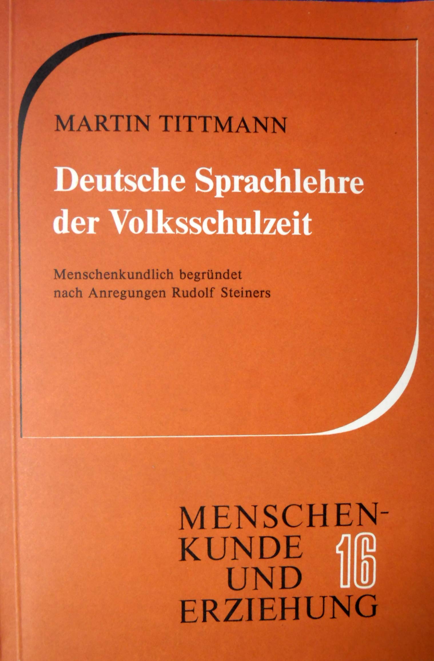Deutsche Sprachlehre der Volksschulzeit: Menschenkundlich begründet nach Anregungen Rudolf Steiners (Menschenkunde und Erziehung) Science