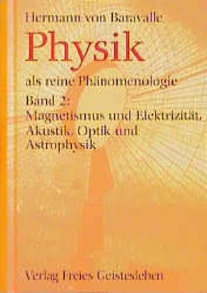 Physik als reine Phänomenologie, Bd.2, Magnetismus und Elektrizität, Akustik, Optik und Astrophysik Natural Sciences